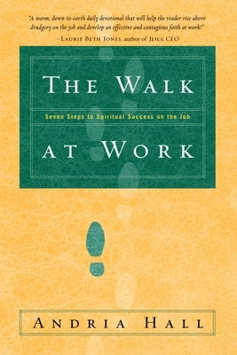 The Walk at Work: Seven Steps to Spiritual Success on the Job by Hall, Andria
