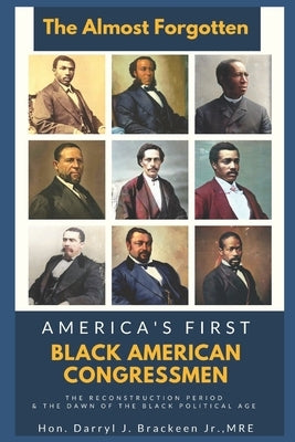 The Almost Forgotten: America's First Black American Congressmen by Brackeen, Darryl J., Jr.