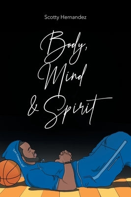 Body, Mind and Spirit by Hernandez, Scotty
