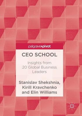 CEO School: Insights from 20 Global Business Leaders by Shekshnia, Stanislav