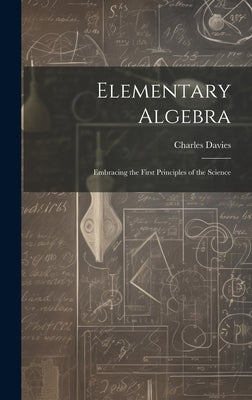 Elementary Algebra: Embracing the First Principles of the Science by Davies, Charles