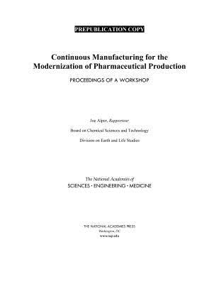 Continuous Manufacturing for the Modernization of Pharmaceutical Production: Proceedings of a Workshop by National Academies of Sciences Engineeri