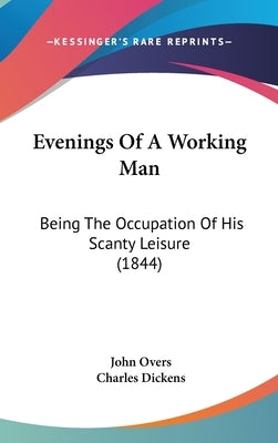 Evenings Of A Working Man: Being The Occupation Of His Scanty Leisure (1844) by Overs, John