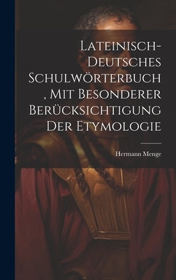 Lateinisch-deutsches Schulwörterbuch, Mit Besonderer Berücksichtigung Der Etymologie by Menge, Hermann 1841-