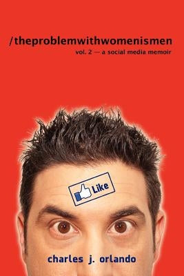 /the problem with women is men Volume 2: A Social Media Memoir by Orlando, Charles J.