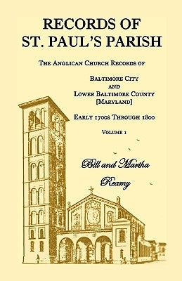 Records of St. Paul's Parish, The Anglican Church Records of Baltimore City and Lower Baltimore County, Maryland, Volume 1 by Reamy, Bill