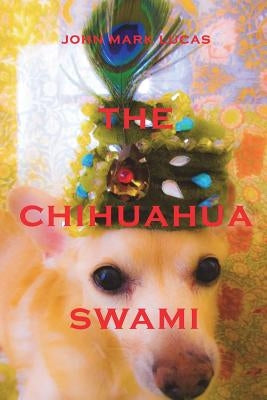 The Chihuahua Swami by Lucas, John Mark