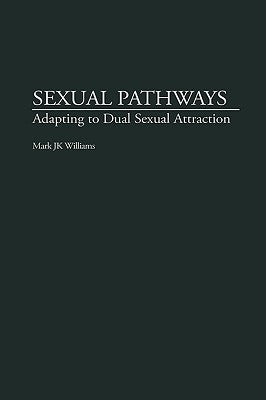 Sexual Pathways: Adapting to Dual Sexual Attraction by Williams, Mark J.