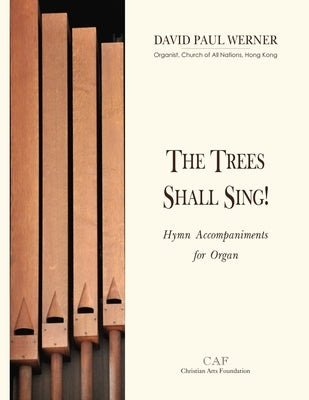 The Trees Shall Sing!: Hymn Accompaniments for Organ by Werner, David Paul