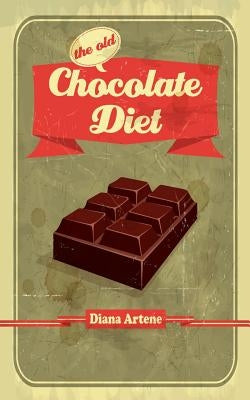 The Old Chocolate Diet: Advanced Nutrition for Gourmands by Artene, Diana