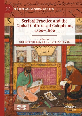 Scribal Practice and the Global Cultures of Colophons, 1400-1800 by Bahl, Christopher D.