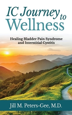 IC Journey to Wellness: Healing Bladder Pain Syndrome and Interstitial Cystitis by Peters-Gee, Jill M.