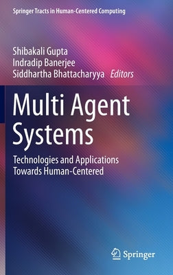 Multi Agent Systems: Technologies and Applications Towards Human-Centered by Gupta, Shibakali