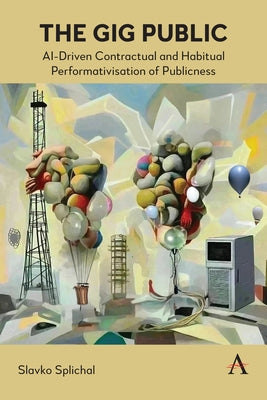 The Gig Public: Ai-Driven Contractual and Habitual Performativisation of Publicness by Splichal, Slavko