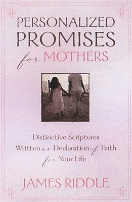 Personalized Promises for Mothers: Distinctive Scriptures Personalized and Written as a Declaration of Faith for Your Life by Riddle, James