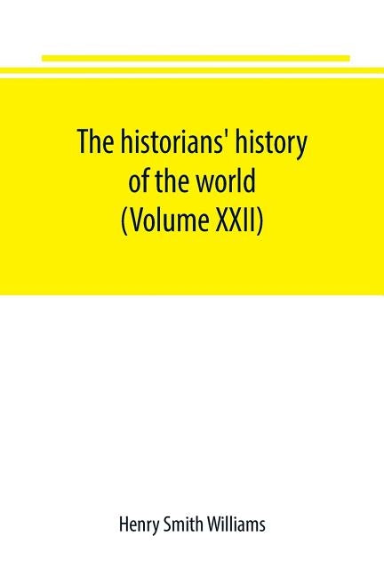 The historians' history of the world; a comprehensive narrative of the rise and development of nations as recorded by over two thousand of the great w by Smith Williams, Henry