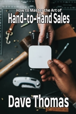 How to Master the Art of Hand-to-Hand Sales by Thomas, Dave