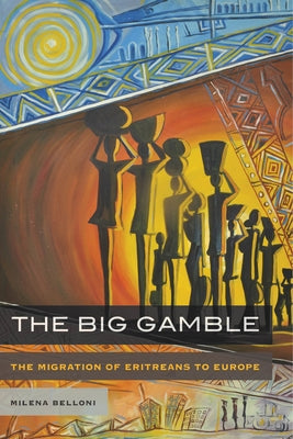 The Big Gamble: The Migration of Eritreans to Europe by Belloni, Milena