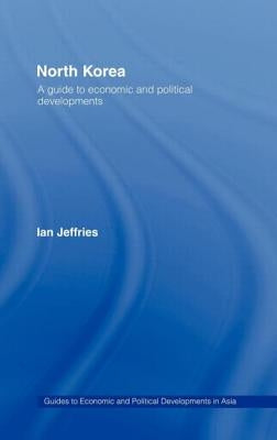 North Korea: A Guide to Economic and Political Developments by Jeffries, Ian