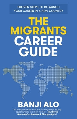 The Migrants Career Guide: Proven Steps to Relaunch Your Career In a New Country by Alo, Banji