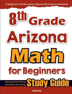 8th Grade Arizona Math for Beginners: Standardized Testing and Home Schooling Study Guide by Eslamian, Hamid