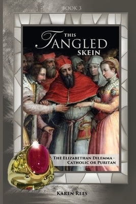 This Tangled Skein: The Elizabethan Dilemma by Rees, Karen