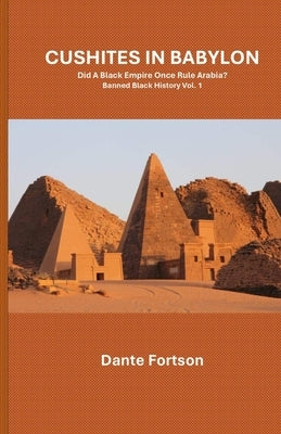 Cushites In Babylon: Did A Black Empire Once Rule Arabia? by Fortson, Dante