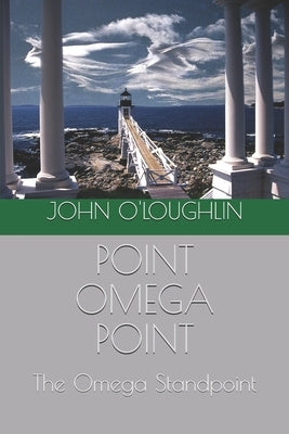 Point Omega Point: The Omega Standpoint by O'Loughlin, John
