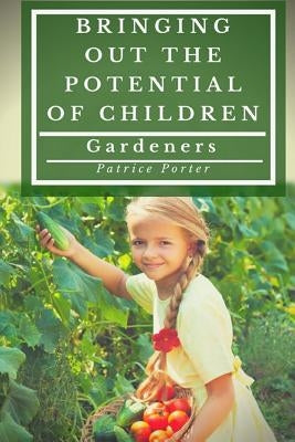 Bringing Out the Potential of Children. Gardeners by Porter, Patrice
