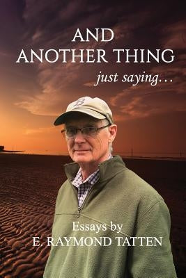 AND ANOTHER THING just saying... by Tatten, E. Raymond