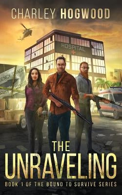 The Unraveling: Book 1 of the Bound to Survive Series by Hogwood, Charley