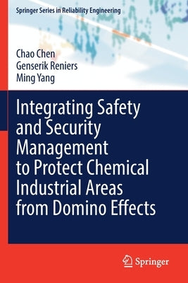 Integrating Safety and Security Management to Protect Chemical Industrial Areas from Domino Effects by Chen, Chao