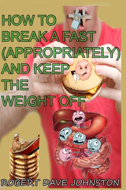How to Break a Fast (Appropriately) and Keep the Weight Off by Johnston, Robert Dave