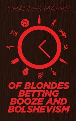 Of Blondes, Betting, Booze and Bolshevism by Marks, Charles