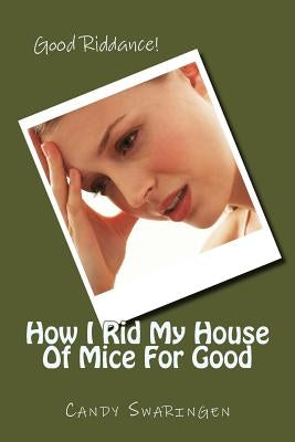 How I Rid My House Of Mice For Good by Swaringen, Candy