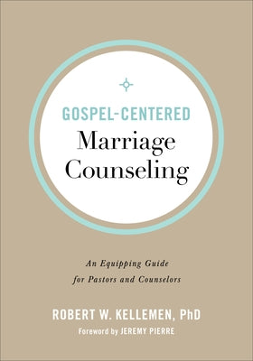 Gospel-Centered Marriage Counseling: An Equipping Guide for Pastors and Counselors by Kellemen, Robert W. Phd