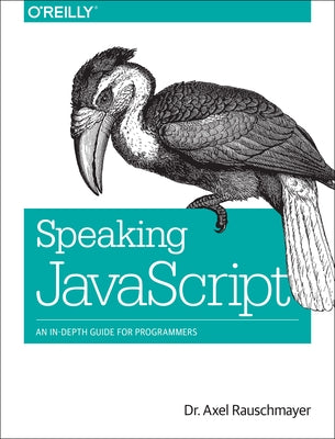 Speaking JavaScript: An In-Depth Guide for Programmers by Rauschmayer, Axel