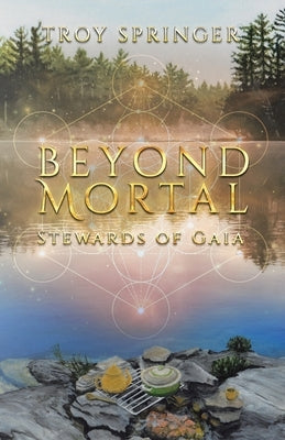 Beyond Mortal: Stewards of Gaia by Springer, Troy
