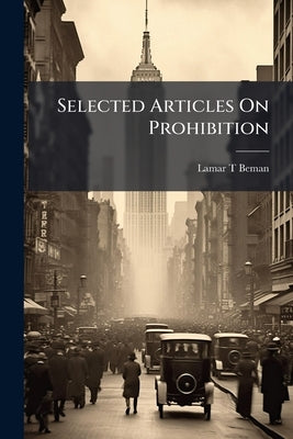 Selected Articles On Prohibition by Beman, Lamar T.