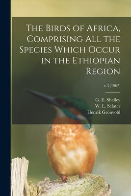 The Birds of Africa, Comprising All the Species Which Occur in the Ethiopian Region; v.3 (1902) by Shelley, G. E. (George Ernest) 1840-