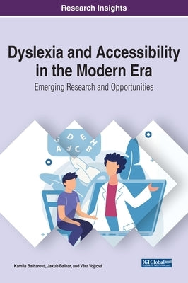 Dyslexia and Accessibility in the Modern Era: Emerging Research and Opportunities by Balharová, Kamila