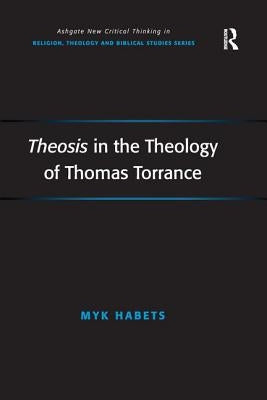 Theosis in the Theology of Thomas Torrance by Habets, Myk