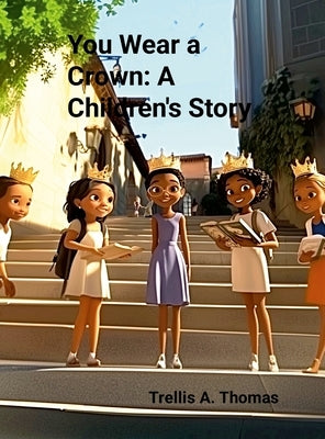 You Wear A Crown: A Children's Story by Thomas, Trellis A.