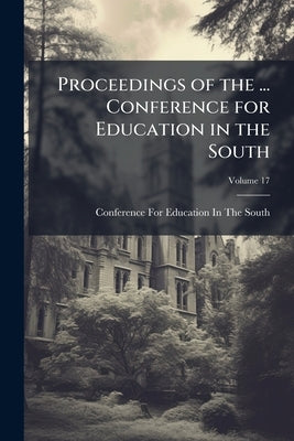 Proceedings of the ... Conference for Education in the South; Volume 17 by Conference for Education in the South