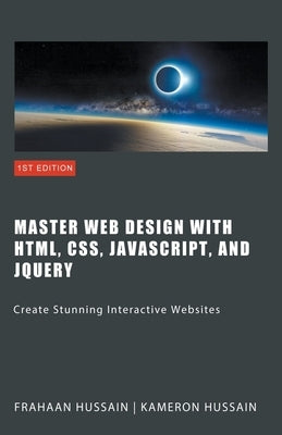 Master Web Design with HTML, CSS, JavaScript, and jQuery by Hussain, Kameron