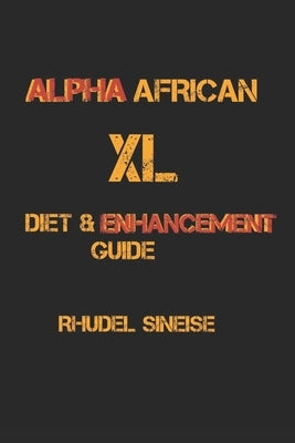 Alpha African XL: Diet & Enhancement Guide by Sineise, Rhudel