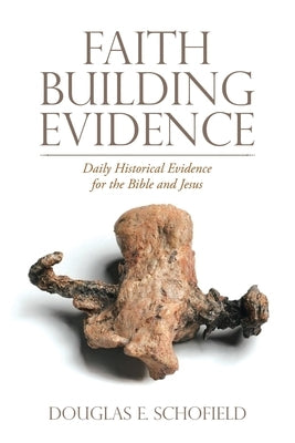 Faith Building Evidence: Daily Historical Evidence for the Bible and Jesus by Schofield, Douglas E.
