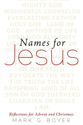 Names for Jesus: Reflections for Advent and Christmas by Boyer, Mark G.