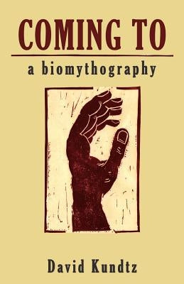 Coming to: A Biomythography by Kundtz, David