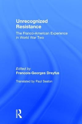 Unrecognized Resistance: The Franco-American Experience in World War Two by Dreyfus, Francois-Georges